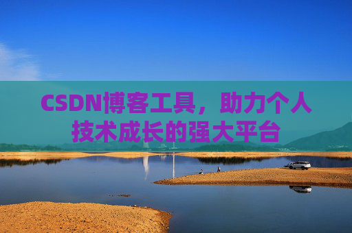 CSDN博客工具,助力个人技术成长的强大平台